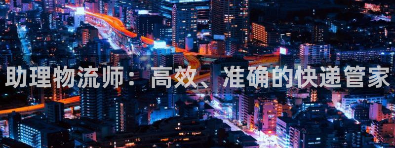 多多28能退款吗：助理物流师：高效、